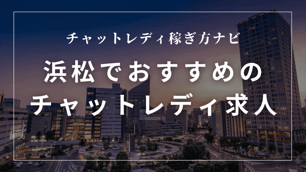 浜松のチャットレディおすすめ事務所5選！口コミ・日払い・注意点を解説